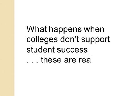 What happens when colleges don’t support student success... these are real.