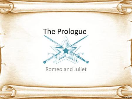 The Prologue Romeo and Juliet. What in the heck is a Chorus? The term Chorus comes from ancient Greek drama. – An individual who guides the audience through.