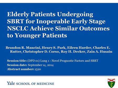 S L I D E 0 Elderly Patients Undergoing SBRT for Inoperable Early Stage NSCLC Achieve Similar Outcomes to Younger Patients Brandon R. Mancini, Henry S.