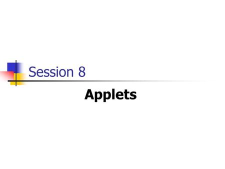 Applets Session 8. Java Simplified / Session 8 / 2 of 31 Review The Abstract Windowing Toolkit (AWT) is a set of classes that allow us to create a graphical.