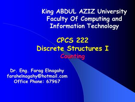 Dr. Eng. Farag Elnagahy Office Phone: 67967 King ABDUL AZIZ University Faculty Of Computing and Information Technology CPCS 222.