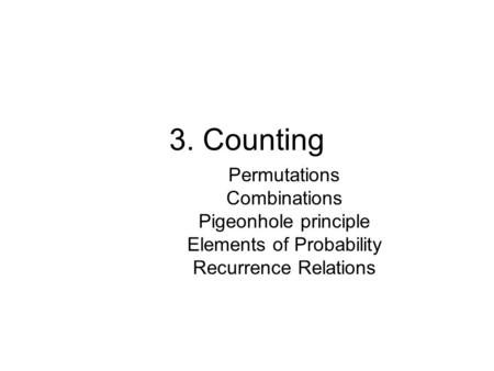 3. Counting Permutations Combinations Pigeonhole principle Elements of Probability Recurrence Relations.