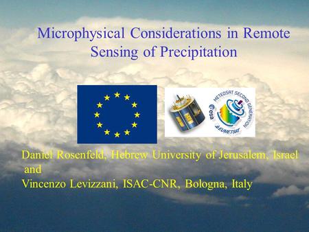 Microphysical Considerations in Remote Sensing of Precipitation Daniel Rosenfeld, Hebrew University of Jerusalem, Israel and Vincenzo Levizzani, ISAC-CNR,