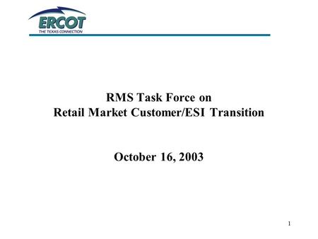 1 RMS Task Force on Retail Market Customer/ESI Transition October 16, 2003.