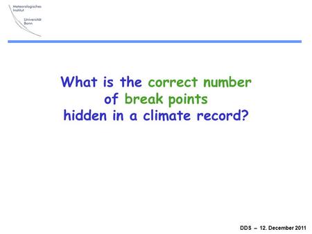 DDS – 12. December 2011 What is the correct number of break points hidden in a climate record?