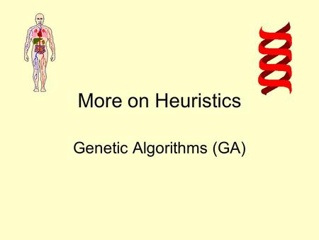 More on Heuristics Genetic Algorithms (GA) Terminology Chromosome –candidate solution - {x 1, x 2,...., x n } Gene –variable - x j Allele –numerical.