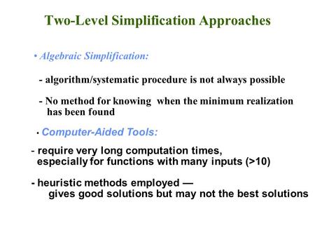 Two-Level Simplification Approaches Algebraic Simplification: - algorithm/systematic procedure is not always possible - No method for knowing when the.