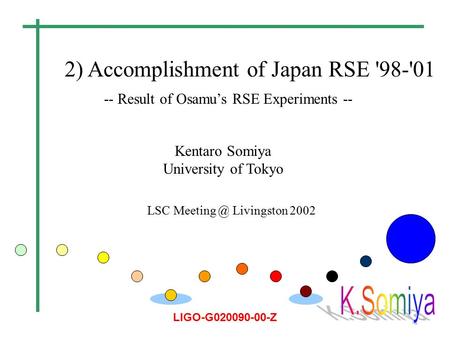 LIGO-G020090-00-Z 2) Accomplishment of Japan RSE '98-'01 -- Result of Osamu’s RSE Experiments -- LSC Livingston 2002 Kentaro Somiya University.