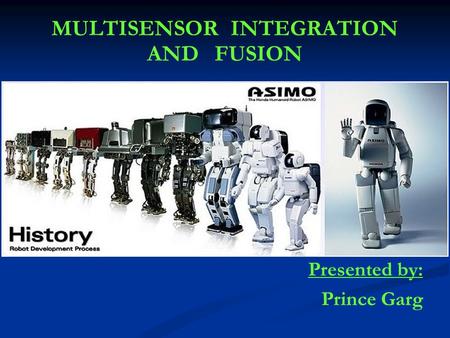 MULTISENSOR INTEGRATION AND FUSION Presented by: Prince Garg.