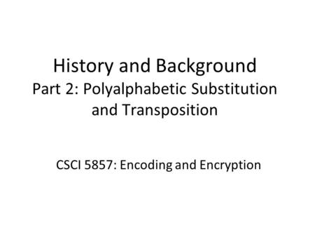 CSCI 5857: Encoding and Encryption