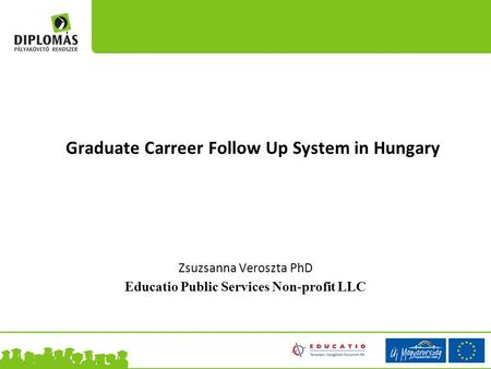 Graduate Carreer Follow Up System in Hungary Zsuzsanna Veroszta PhD Educatio Public Services Non-profit LLC.