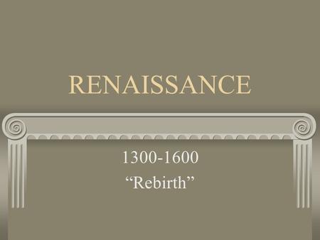 RENAISSANCE 1300-1600 “Rebirth”. CAUSES LEADING TO THE RENAISSANCE Religious chaos Crusades Constantinople Urban cities…ex. Genoa & Venice Merchants Patrons…Medici.