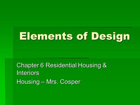 Chapter 6 Residential Housing & Interiors Housing – Mrs. Cosper