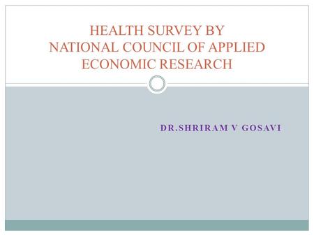 DR.SHRIRAM V GOSAVI HEALTH SURVEY BY NATIONAL COUNCIL OF APPLIED ECONOMIC RESEARCH.