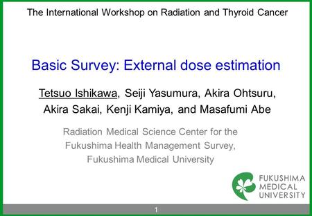 Basic Survey: External dose estimation Radiation Medical Science Center for the Fukushima Health Management Survey, Fukushima Medical University The International.