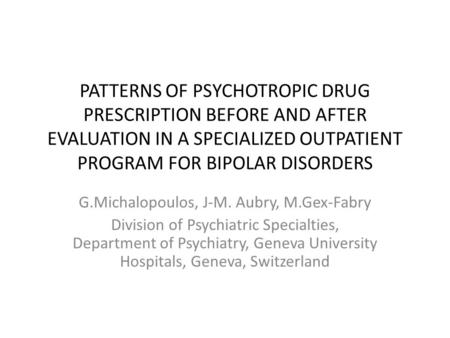 PATTERNS OF PSYCHOTROPIC DRUG PRESCRIPTION BEFORE AND AFTER EVALUATION IN A SPECIALIZED OUTPATIENT PROGRAM FOR BIPOLAR DISORDERS G.Michalopoulos, J-M.