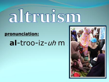 Pronunciation: al-troo-iz- uh m m. By sacrificing themselves for their country, American soldiers demonstrate altruism.