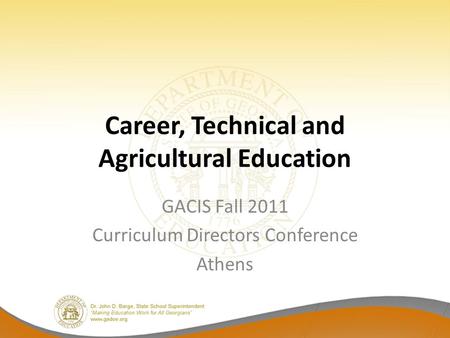 Career, Technical and Agricultural Education GACIS Fall 2011 Curriculum Directors Conference Athens.