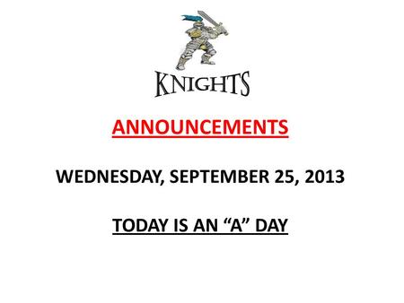 ANNOUNCEMENTS WEDNESDAY, SEPTEMBER 25, 2013 TODAY IS AN “A” DAY.