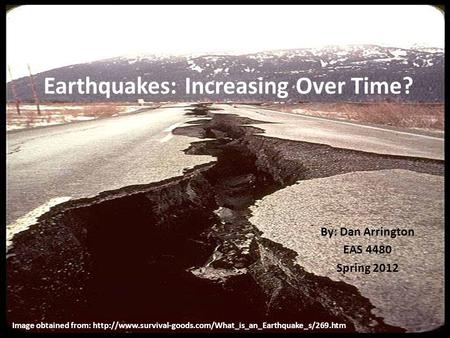 Earthquakes: Increasing Over Time? By: Dan Arrington EAS 4480 Spring 2012 Image obtained from: