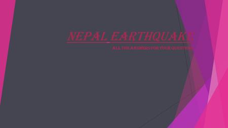 Nepal earthquake All the answers for your questions.