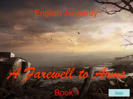 English Jeopardy A Farewell to Arms Begin Book 1.
