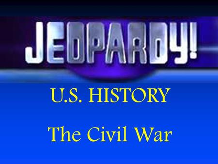 U.S. HISTORY The Civil War Leaders SlaveryBattles Miscellaneo us Goobly Gunk $100 $200 $300 $400 $500 $100 $200 $300 $400 $500 $100 $200 $300 $400 $500.