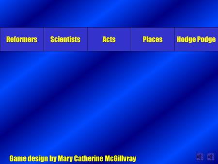 ReformersScientistsActsPlacesHodge Podge Game design by Mary Catherine McGillvray.