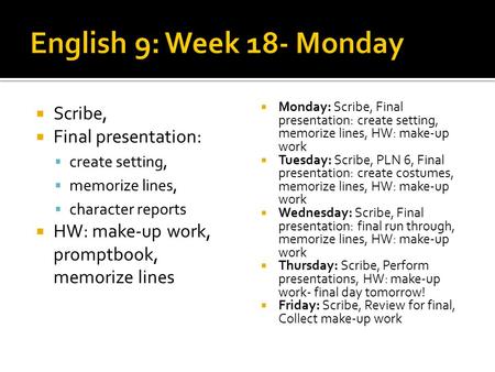  Scribe,  Final presentation:  create setting,  memorize lines,  character reports  HW: make-up work, promptbook, memorize lines  Monday: Scribe,