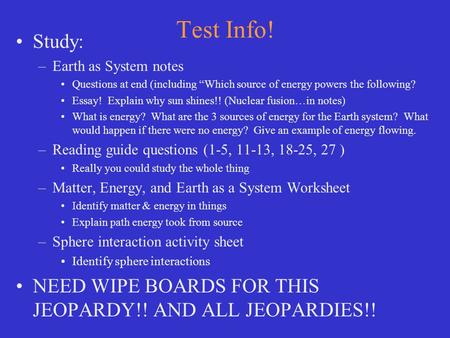 Test Info! Study: –Earth as System notes Questions at end (including “Which source of energy powers the following? Essay! Explain why sun shines!! (Nuclear.