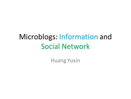 Microblogs: Information and Social Network Huang Yuxin.