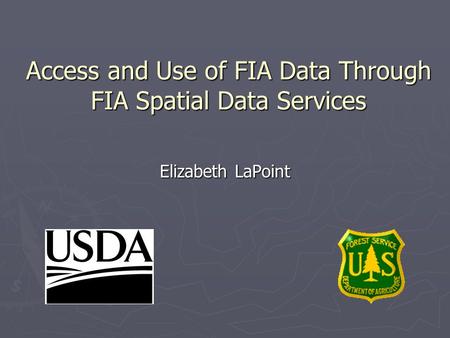 Access and Use of FIA Data Through FIA Spatial Data Services Elizabeth LaPoint.