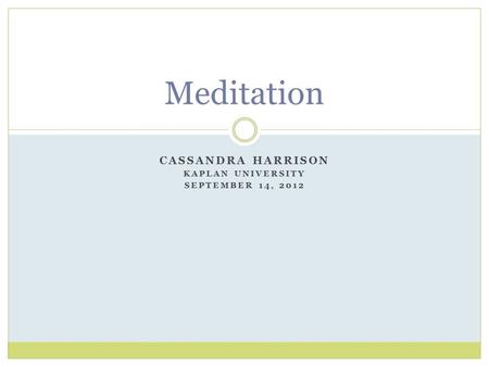 CASSANDRA HARRISON KAPLAN UNIVERSITY SEPTEMBER 14, 2012 Meditation.