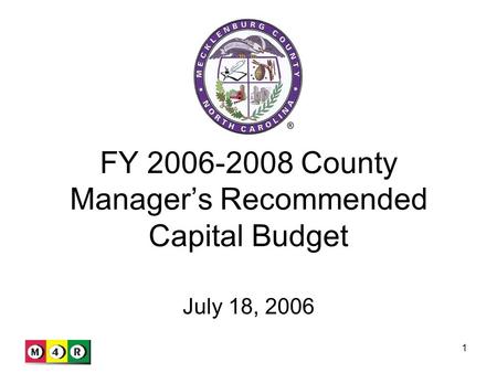 1 FY 2006-2008 County Manager’s Recommended Capital Budget July 18, 2006.