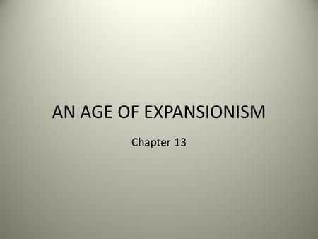 AN AGE OF EXPANSIONISM Chapter 13. Borderlands of the 1830s Americans begin settling in – Oregon territory (joint U.S., English claim) – New Mexico territory.
