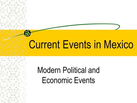 Current Events in Mexico Modern Political and Economic Events.