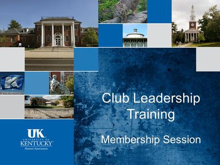Club Leadership Training Membership Session. Why is membership important to the University of Kentucky?  Approximately 40% of UK Alumni Association funding.