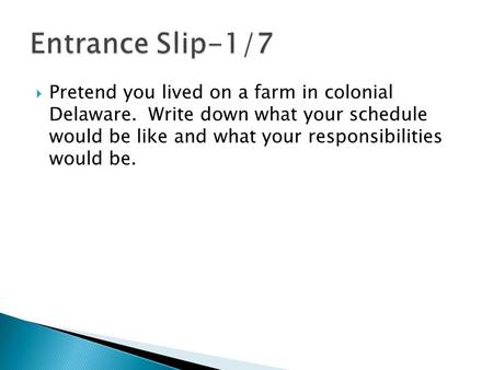  Pretend you lived on a farm in colonial Delaware. Write down what your schedule would be like and what your responsibilities would be.