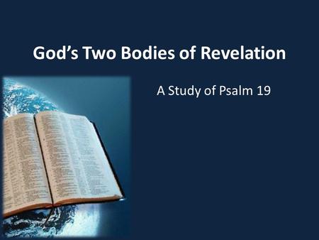 God’s Two Bodies of Revelation A Study of Psalm 19.