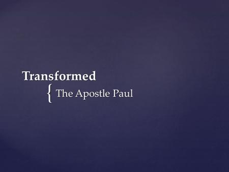 { Transformed The Apostle Paul. For those God foreknew he also predestined to be conformed to the image of his Son... Romans 8:29.