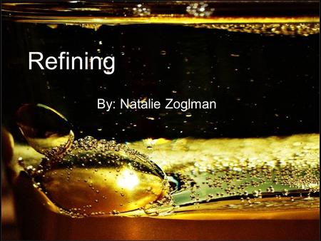 Refining By: Natalie Zoglman. What is refining? It is the purification of a substance or form.