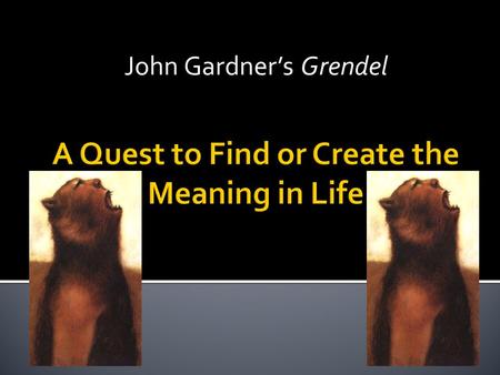 John Gardner’s Grendel.  Grendel is derived from Beowulf.  John Gardner turned the one-sided “evil” monster into a 3-dimensional character.  We see.