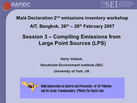 Malé Declaration 2 nd emissions inventory workshop AIT, Bangkok, 26 th – 28 th February 2007 Session 3 – Compiling Emissions from Large Point Sources (LPS)