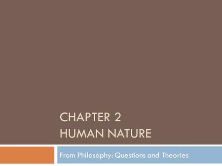 CHAPTER 2 HUMAN NATURE From Philosophy: Questions and Theories.