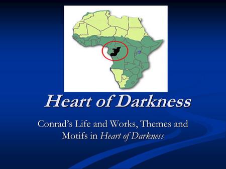 Heart of Darkness Conrad’s Life and Works, Themes and Motifs in Heart of Darkness.