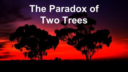 The Paradox of Two Trees. Genesis 2:9, 16-17 (NIV) The Lord God made all kinds of trees grow out of the ground—trees that were pleasing to the eye and.