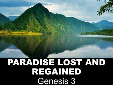 PARADISE LOST AND REGAINED Genesis 3. INTRODUCTION A LIFE OF PERFECTION! WHATEVER HAPPENED TO THE WORLD OF PERFECTION?
