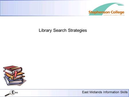 Presentation Title Here 18 pt Arial East Midlands Information Skills Library Search Strategies.