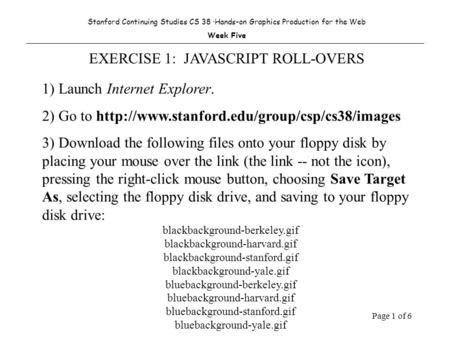 Page 1 of 6 Stanford Continuing Studies CS 38 ·Hands-on Graphics Production for the Web Week Five EXERCISE 1: JAVASCRIPT ROLL-OVERS 1) Launch Internet.