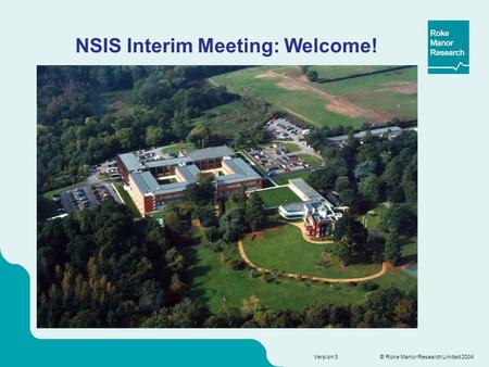 © Roke Manor Research Limited 2004 Version 3 NSIS Interim Meeting: Welcome!